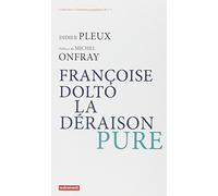 Françoise Dolto, la déraison pure Didier Pleux (Auteur), Michel Onfray (Préface)
