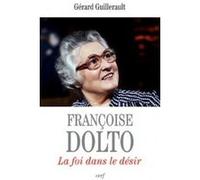 Francoise dolto - la foi dans le desir Gérard Guillerault (Auteur)