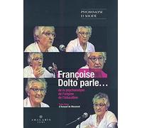 Françoise Dolto Parle. De la psychanalyse, de l'origine, de l'éducation
