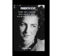 Françoise Gilot: How She Found Her Voice and Painted Her Life