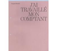 Françoise Pétrovitch - J'ai travaillé mon comptant - Françoise Pétrovitch - Semiose Eds - broché - Monographie