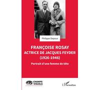 Françoise Rosay. Actrice de Jacques Feyder (1926-1946) Portrait d'une femme de tête - Philippe Depoux - L'harmattan - broché - Biographie