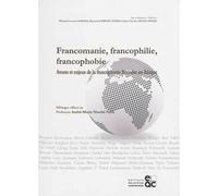 Francomanie, Francophilie, Francophobie - Atouts Et Enjeux De La Francophonie Littéraire En Afrique