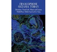 Francophone Oceania Today: Literature, Visual Arts, Music, and Cinema