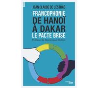 Francophonie De Hanoï à Dakar - Le pacte brisé: Le pacte brisé