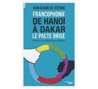 Francophonie : De Hanoï À Dakar - Le Pacte Brisé