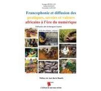 Francophonie Et Diffusion Des Pratiques, Savoirs Et Valeurs Africains À L'ère Du Numérique Diffusion Des Techniques Locales Actes Du Colloque