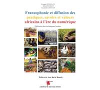 Francophonie et diffusion des pratiques, savoirs et valeurs africains à l'ère du numérique Diffusion des techniques locales Actes du colloque: volume 1: volume 1: Actes du colloque: volume 2