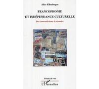 Francophonie et indépendance culturelle Alice Ellenbogen (Auteur)
