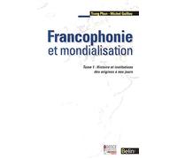 Francophonie et mondialisation: Histoire et institutions des origines à nos jours
