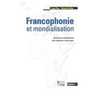 Francophonie et mondialisation Histoire et institutions des origines à nos jours - Michel Guillou - Belin - broché - Livre
