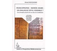 Francophonie - monde arabe : un dialogue est-il possible ? Ahmed Moatassime (Auteur)