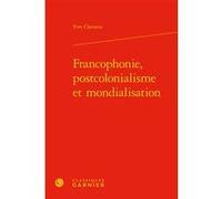 Francophonie, postcolonialisme et mondialisation Yves Clavaron (Auteur), Dominique Combe (Collection dirigée par), Jean-Marc Moura (Collection dirigée par)