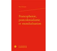 Francophonie, postcolonialisme et mondialisation - Yves Clavaron - Classiques Garnier - relié - Essai