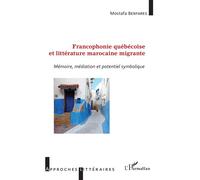 Francophonie québécoise et littérature marocaine migrante Mémoire, médiation et potentiel symbolique - Mostafa Benfares - L'harmattan - broché - Essai