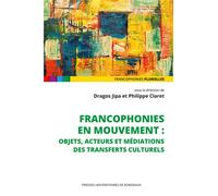 Francophonies en mouvement: objets, acteurs et médiations des transferts culturels - Drago Jipa - Presses Universitaires Bordeaux - broché - Etude