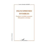 Francophonies invisibles Emergence, invisibilité romanesque, hétérogénéité et sémiotique - Georice Berthin Madebe - L'harmattan - broché - Essai