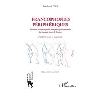 Francophonies périphériques Histoire, statut et profil des principales variétés du français hors de France 2e édition revue et augmentée - 2e édition revue et augmentée - Bernard Pöll - L'harmattan - 