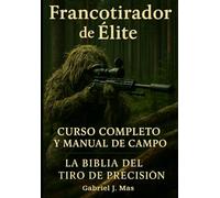 Francotirador Élite: Dominio del Tiro de Precisión: La Guía Completa para Convertirte en un Experto en Técnicas, Balística y Tácticas de Francotirador