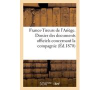 Francs-Tireurs De L'ariège. Dossier Des Documents Officiels Concernant La Compagnie
