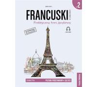 Francuski w tłumaczeniach 2 Gramatyka Poziom podstawowy+ (A2/B1): Praktyczny kurs językowy