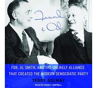 Frank and Al: FDR, Al Smith, and the Unlikely Alliance That Created the Modern Democratic Party