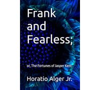 Frank and Fearless;: or, The Fortunes of Jasper Kent