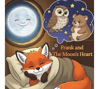 Frank and the Moon's Heart: A Bedtime Story About Friendship, Courage, and Forest Magic: The Little Fox, the Owl, and the Bear Cub’s Magical Moonlight ... Book for Toddlers and Preschoolers (Ages 4-7)