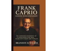 FRANK CAPRIO: Judging with Compassion - The Inspiring Biography of a Courtroom Icon Who Ruled with Heart and Humility