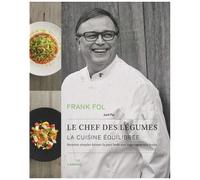Frank Fol, Le Chef Des Légumes - La Cuisine Équilibrée : Recettes Simples Faisant La Part Belle Aux Légumes Et Aux Fruits