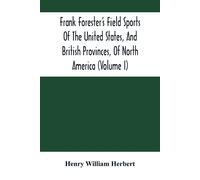 Frank Forester's Field Sports Of The United States, And British Provinces, Of North America (Volume I)