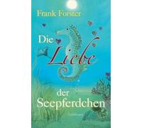 Frank Forster Die Liebe der Seepferdchen: Erzählungen (Poche)