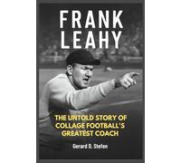 FRANK LEAHY: The Untold Story of College Football’s Greatest Coach
