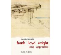 Frank lloyd wright : cinq approches - Daniel Treiber - Parentheses Eds - broché - Beau livre
