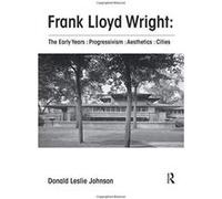 Frank Lloyd Wright : The Early Years : Progressivism : Aesthetics : Cities - [Version Originale] Inconnu (Auteur)