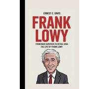 FRANK LOWY: From War Survivor to Retail King: The Life of Frank Lowy