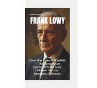FRANK LOWY: From War Zones to Westfield- The Extraordinary Journey of Frank Lowy Holocaust Survivor, Immigrant, Billionaire