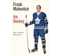 Frank Mahovlich: Ice Hockey: How to Play It and Enjoy It