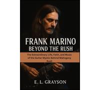 Frank Marino: Beyond the Rush: The Extraordinary Life, Faith, and Music of the Guitar Mystic Behind Mahogany Rush