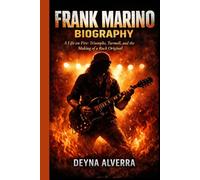 FRANK MARINO BIOGRAPHY: A Life on Fire: Triumphs, Turmoil, and the Making of a Rock Original
