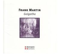 Frank Martin - Golgotha - Solistes Et Choeurs, Berliner Symphoniker