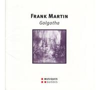 Frank Martin - Golgotha - Solistes Et Choeurs, Berliner Symphoniker