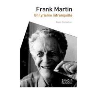 Frank Martin - Un Lyrisme Intranquille