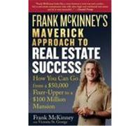 Frank McKinney's Maverick Approach to Real Estate Success: How You Can Go from a $50,000 Fixer-Upper to a $100 Million Mansion McKinney, Frank E. (Auteur)