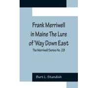 Frank Merriwell In Maine The Lure Of 'way Down East; The Merriwell Series No. 28