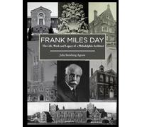 Frank Miles Day: The Life Works and Legacy of a Philadelphia Architect