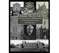 Frank Miles Day: The Life Works and Legacy of a Philadelphia Architect