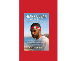 Frank Ocean Biography: Christopher Edwin Breaux: From Channel Orange to Blonde - The Mystery, Music, and Meaning Behind a Modern Icon