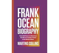 FRANK OCEAN BIOGRAPHY: From Odd Future to Global Icon - The Rise of a Creative Genius in the World of Music