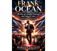 FRANK OCEAN: The Rise of a Soulful Visionary and Cultural Voice (Independent Biography)